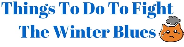 Things To Do To Fight The Winter Blues