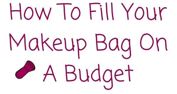 How To Fill Your Makeup Bag On A Budget