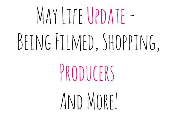 May Life Update ( Being Filmed, Shopping, Producers And More!)